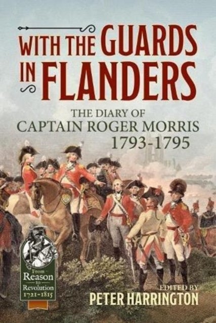 With the Guards in Flanders - The Diary of Captain Roger Morris, 1793-1795