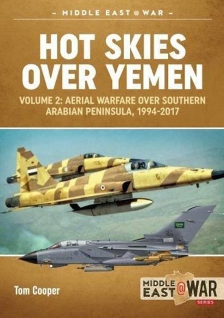 Hot Skies Over Yemen - Volume 2: Aerial Warfare Over Southern Arabian Peninsula, 1994-2017