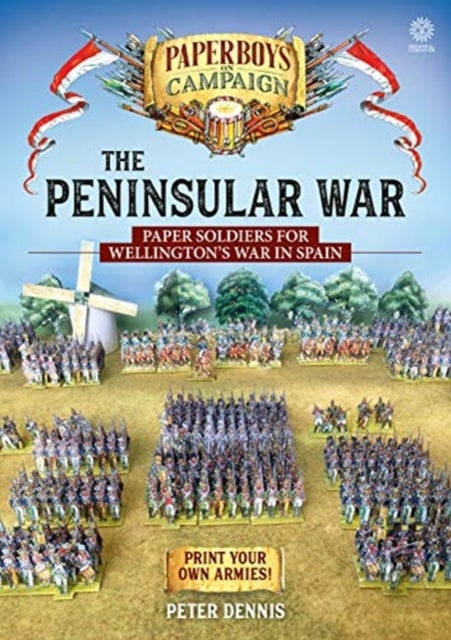 The Peninsular War - Paper Soldiers for Wellington's War in Spain