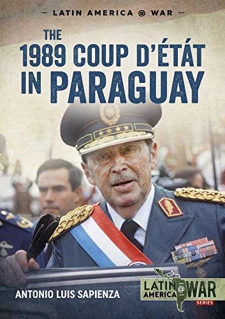 The 1989 Coup d'Etat in Paraguay - The End of a Long Dictatorship, 1954-1989