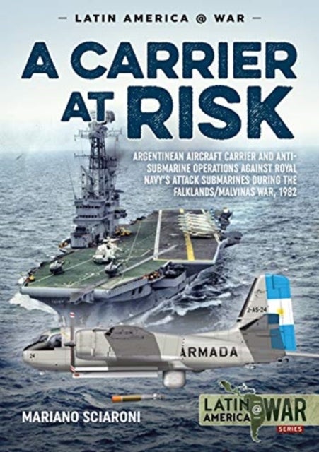 A Carrier at Risk - Argentinean Aircraft Carrier and Anti-Submarine Operations Against Royal Navy's Attack Submarines Du