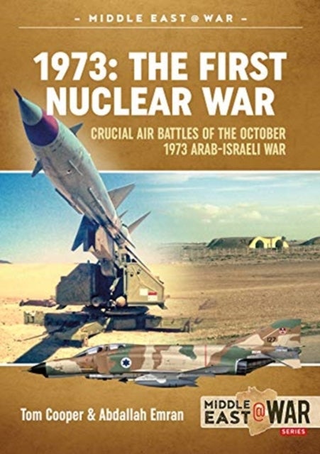 1973: the First Nuclear War - Crucial Air Battles of the October 1973 Arab-Israeli War