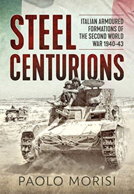 Steel Centurions - Italian Armoured Formations of the Second World War 1940-43