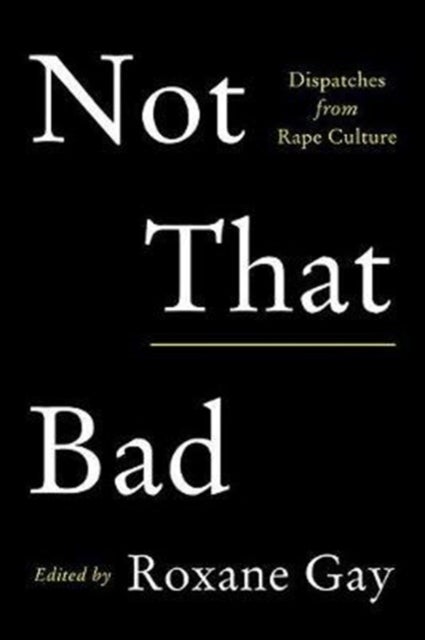 Not That Bad - Dispatches from Rape Culture