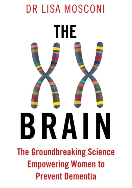 The XX Brain - The Groundbreaking Science Empowering Women to Prevent Dementia