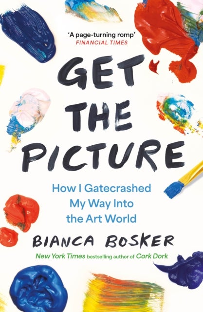 Get the Picture - How I Gatecrashed My Way Into the Art World