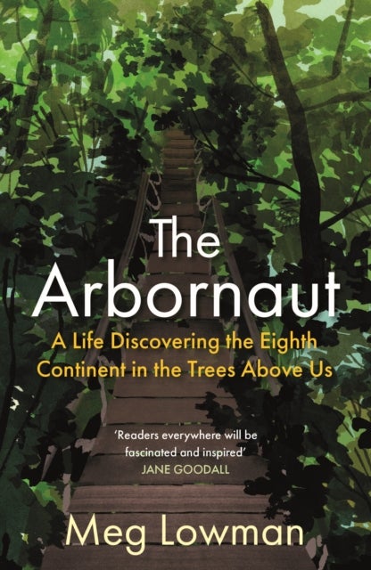 The Arbornaut - A Life Discovering the Eighth Continent in the Trees Above Us