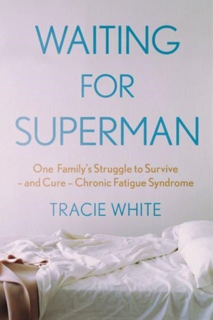 Waiting For Superman - One Family's Struggle to Survive - and Cure - Chronic Fatigue Syndrome