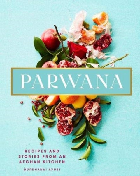 Parwana - recipes and stories from an Afghan kitchen