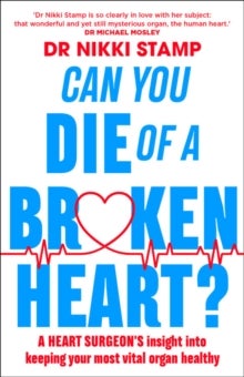Can you Die of a Broken Heart? - A heart surgeon's insight into keeping your most vital organ healthy