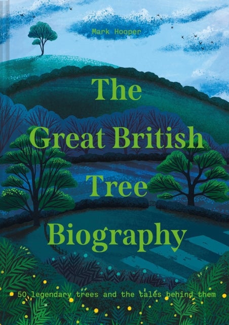 The Great British Tree Biography - 50 Legendary Trees and the Tales Behind Them