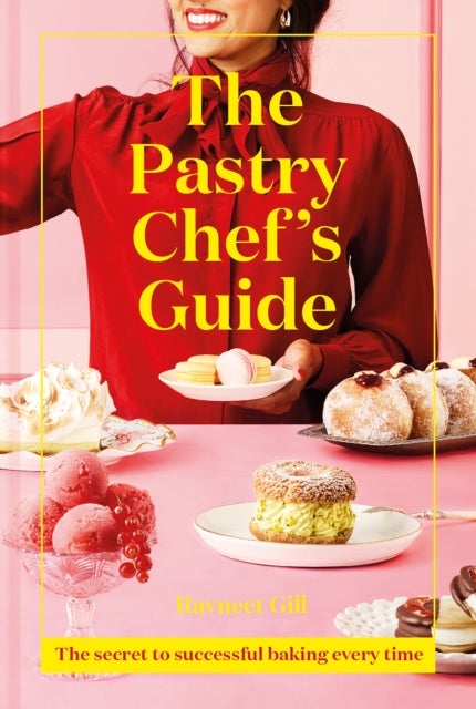 The Pastry Chef's Guide - The Secret to Successful Baking Every Time