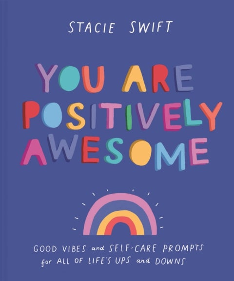 You Are Positively Awesome - Good Vibes and Self-Care Prompts for All of Life's Ups and Downs