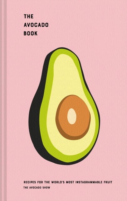 The Avocado Show - Recipes for the World's Most Instagrammable Fruit