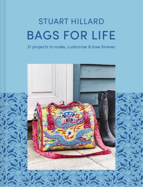 Bags for Life - 21 Projects to Make, Customise and Love for Ever