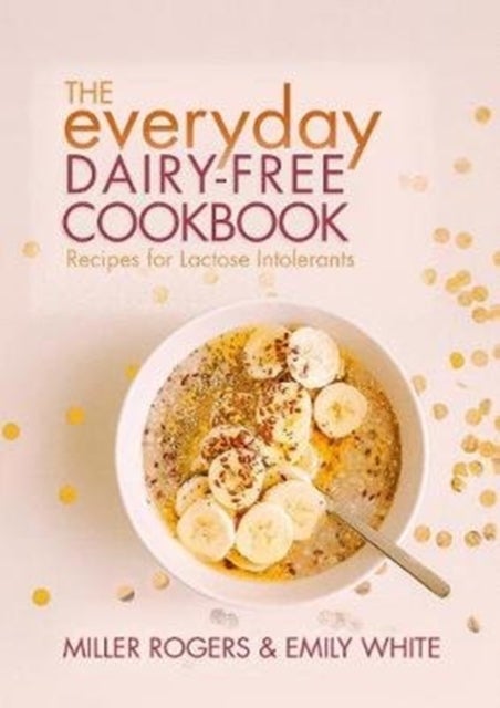 Bilde av The Everyday Dairy-free Cookbook Av Miller Rogers, Emily White