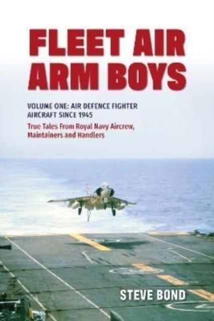 Fleet Air Arm Boys - Volume One: Air Defence Fighter Aircraft Since 1945 True Tales From Royal Navy Aircrew, Maintainers