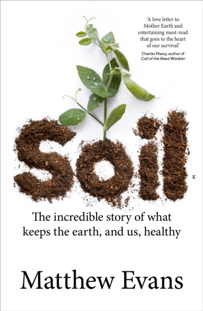 Soil - The incredible story of what keeps the earth, and us, healthy