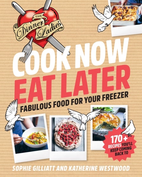 Cook Now, Eat Later - The Dinner Ladies: Fabulous Food for Your Freezer