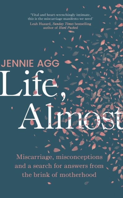 Life, Almost - Miscarriage, misconceptions and a search for answers from the brink of motherhood