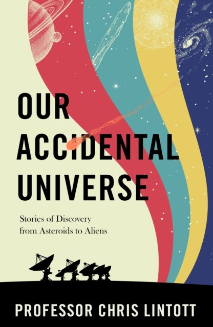 Our Accidental Universe - Stories of Discovery from Asteroids to Aliens