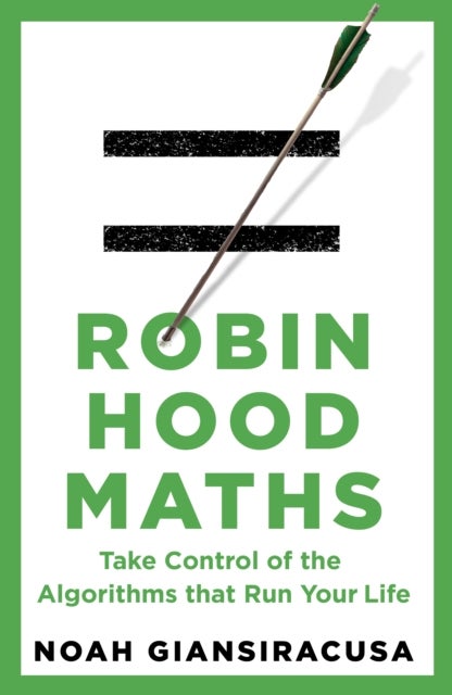 Robin Hood Maths - Take Control of the Algorithms That Run Your Life