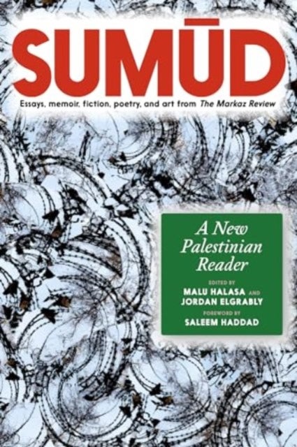 Sumud - A New Palestinian Reader Essays, memoir, fiction, poetry, and art from The Markaz Review