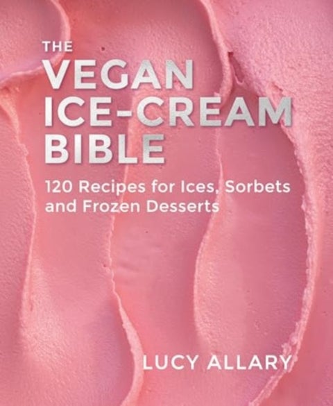 The Vegan Ice Cream Bible - 120 Recipes for Ices, Sorbets and Frozen Desserts