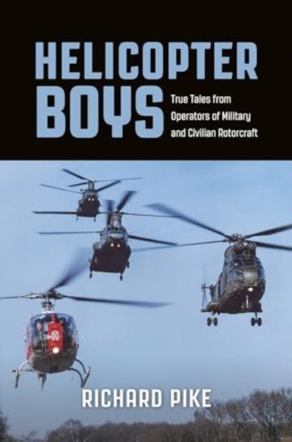 Helicopter Boys - True Tales from Operators of Military and Civilian Rotorcraft