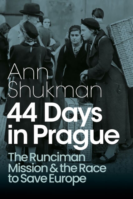 44 Days in Prague - The Runciman Mission and the Race to Save Europe