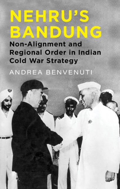 Nehru's Bandung - Non-Alignment and Regional Order in Indian Cold War Strategy