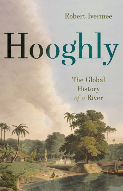 Hooghly - The Global History of a River