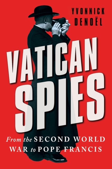 Vatican Spies - From the Second World War to Pope Francis