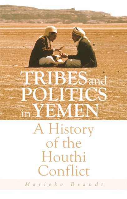 Tribes and Politics in Yemen - A History of the Houthi Conflict
