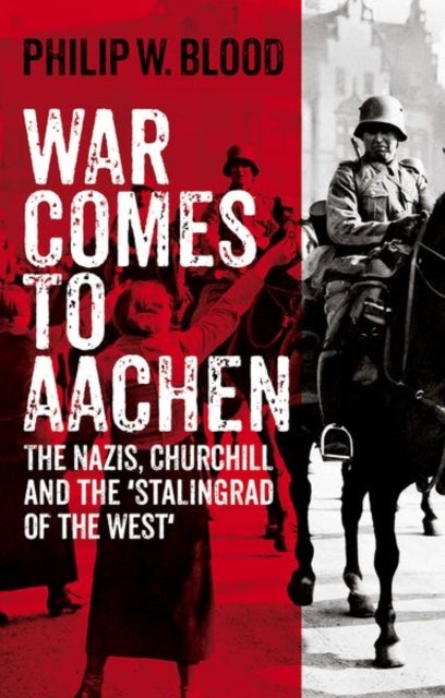 War Comes to Aachen - The Nazis, Churchill and the 'Stalingrad of the West'