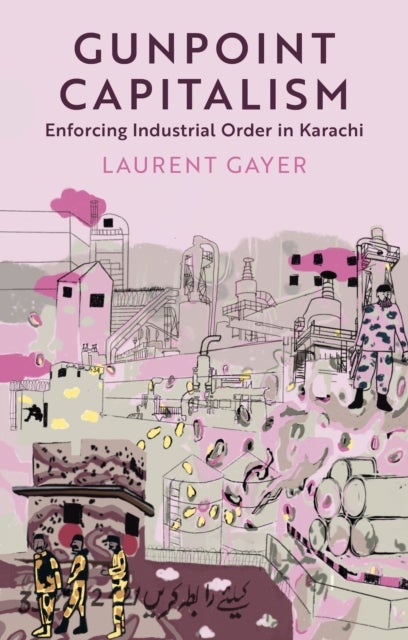 Gunpoint Capitalism - Enforcing Industrial Order in Karachi