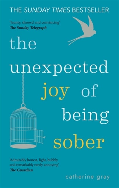 The Unexpected Joy of Being Sober - Discovering a happy, healthy, wealthy alcohol-free life