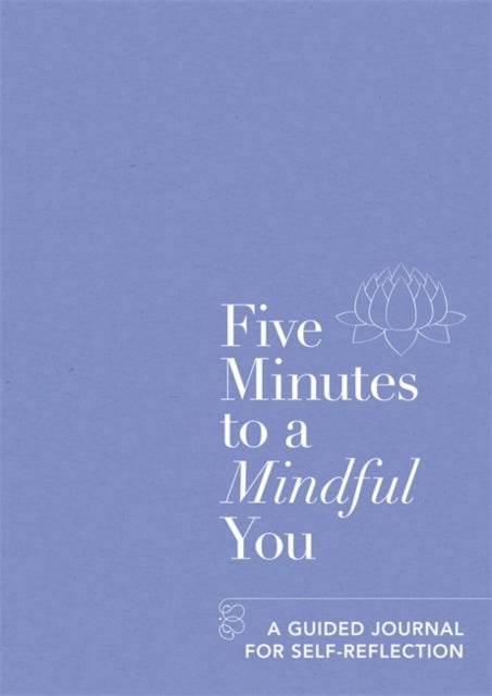Five Minutes to a Mindful You - A guided journal for self-reflection