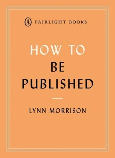 How to Be Published - A guide to traditional and self-publishing and how to choose between them