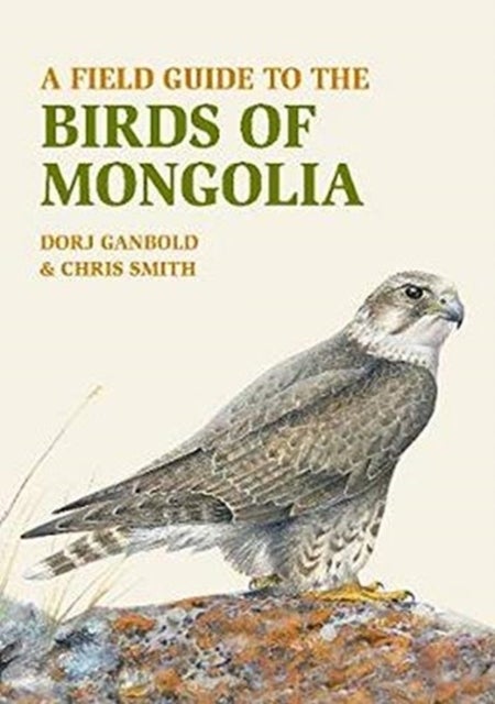 A Field Guide to the Birds of Mongolia av Dorj Ganbold, Chris Smith