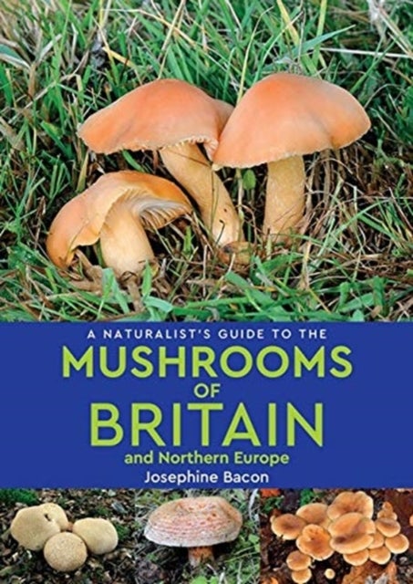 Bilde av A Naturalist&#039;s Guide To The Mushrooms Of Britain And Northern Europe (2nd Edition) Av Josephine Bacon
