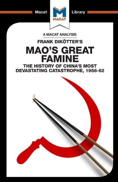 An Analysis of Frank Dikotter's Mao's Great Famine - The History of China's Most Devestating Catastrophe 1958-62