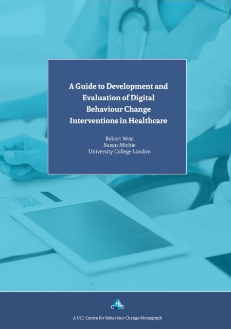 Bilde av A Guide To Development And Evaluation Of Digital Behaviour Change Interventions In Healthcare Av Prof. Susan Michie, Prof. Robert West
