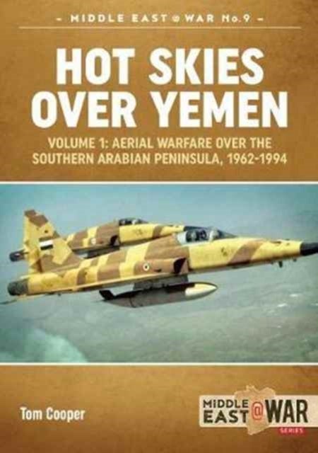Hot Skies Over Yemen - Volume 1: Aerial Warfare Over the Southern Arabian Peninsula, 1962-1994
