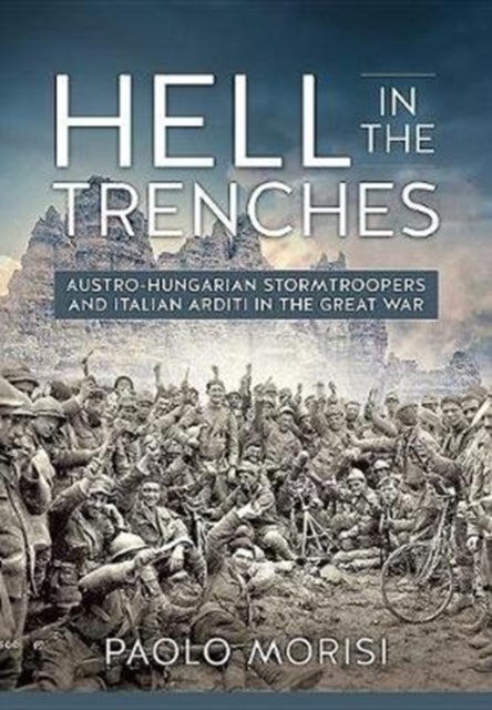 Hell in the Trenches - Austro-Hungarian Stormtroopers and Italian Arditi in the Great War