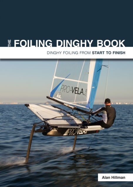 Bilde av The Foiling Dinghy Book - Dinghy Foiling From Start To Finish Av Alan Hillman