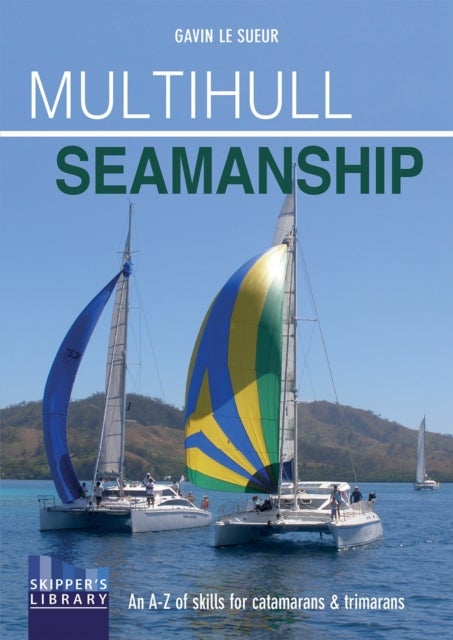 Multihull Seamanship - 2e - An A-Z of skills for catamarans & trimarans /cruising & racing