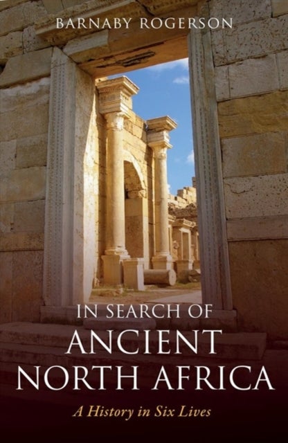 In Search of Ancient North Africa - A History in Six Lives