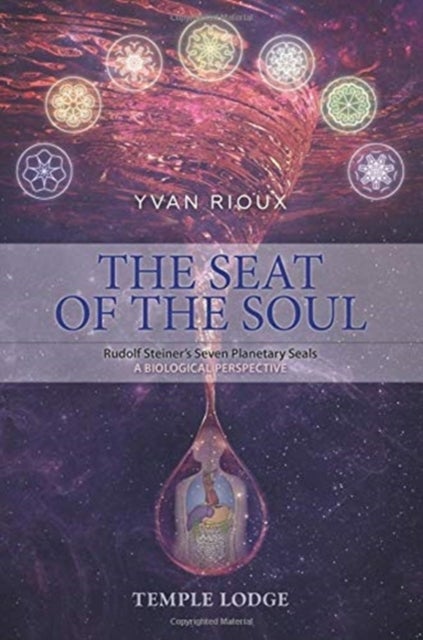 The Seat of the Soul - Rudolf Steiner's Seven Planetary Seals, A Biological Perspective
