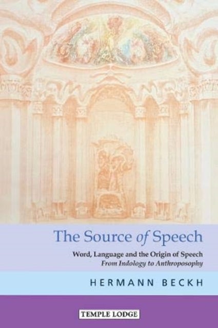 The The Source of Speech - Word, Language and the Origin of Speech - From Indology to Anthroposophy